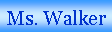 Text Box: Ms. Walker